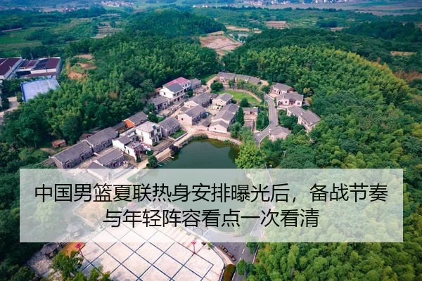 中国男篮夏联热身安排曝光后，备战节奏与年轻阵容看点一次看清（DouYu）